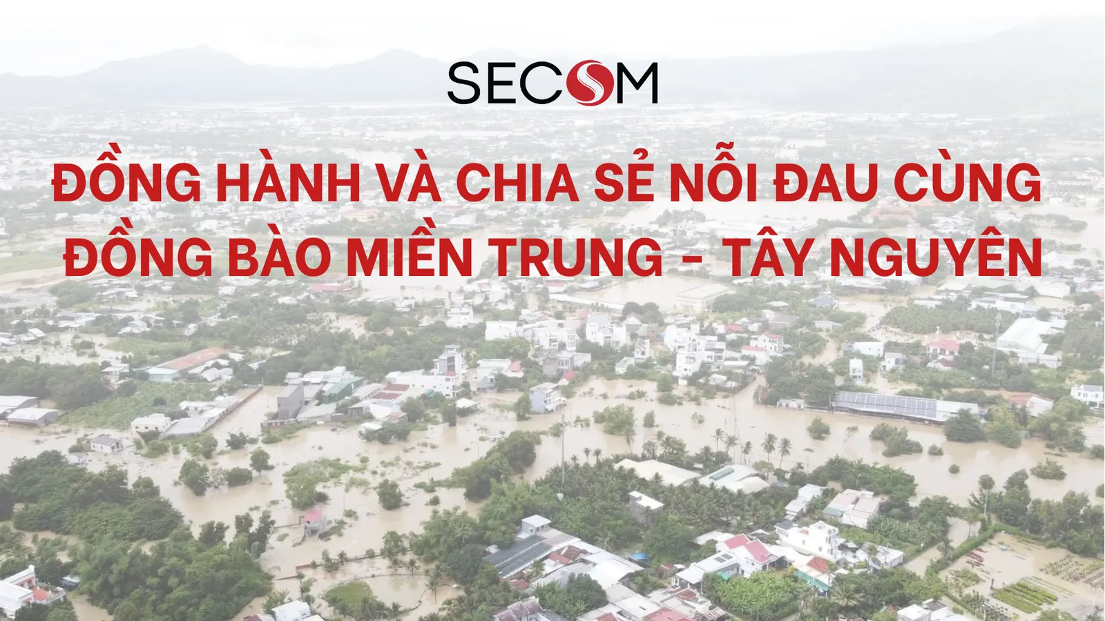 SECOM CHUNG TAY HƯỚNG VỀ ĐỒNG BÀO MIỀN TRUNG – TÂY NGUYÊN TRONG MÙA MƯA LŨ